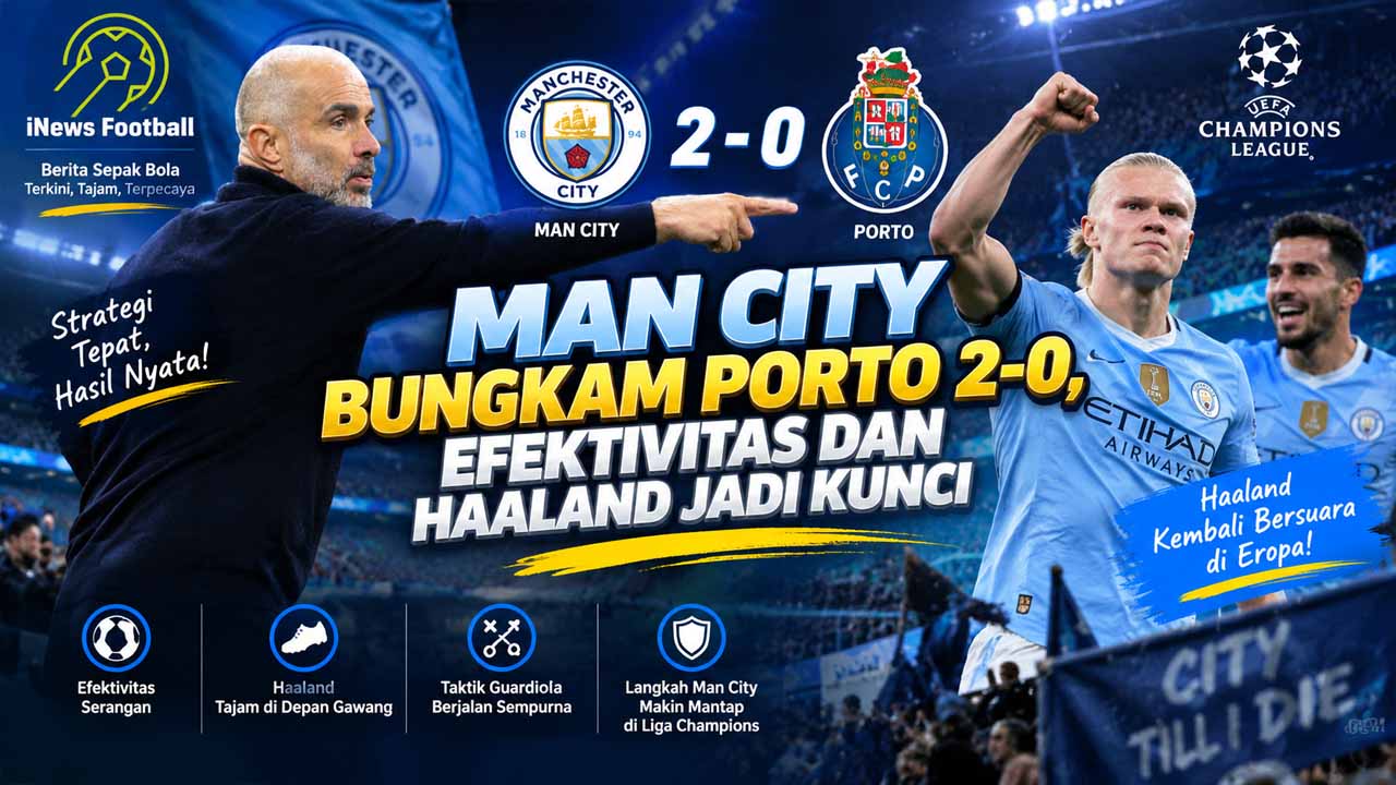 Man City Bungkam Porto 2-0, Efektivitas dan Haaland Jadi Kunci